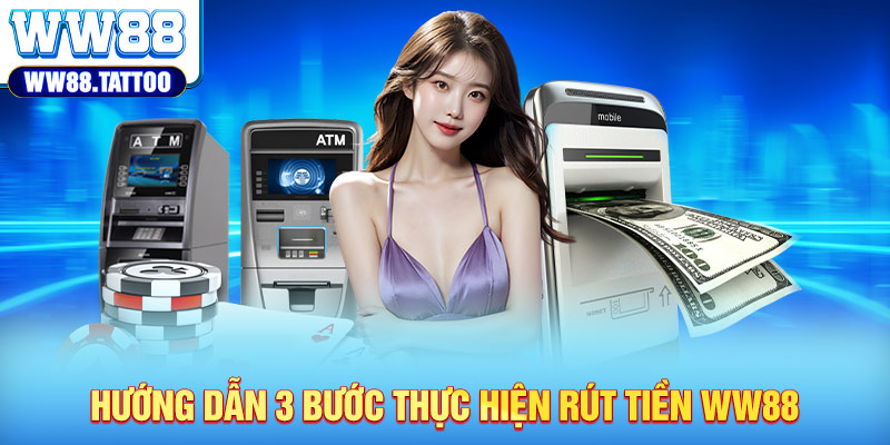 Hướng dẫn 3 bước thực hiện rút tiền WW88