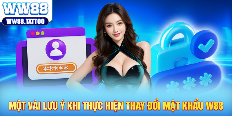 Một vài lưu ý khi thực hiện thay đổi mật khẩu W88