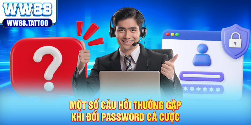 Một số câu hỏi thường gặp khi đổi password cá cược